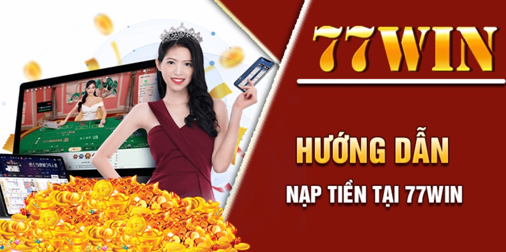 Ưu điểm khi thực hiện nạp tiền 77win