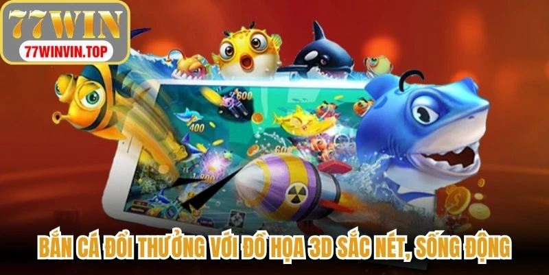 Bắn cá đổi thưởng hấp dẫn với đồ họa 3D sắc nét, sống động