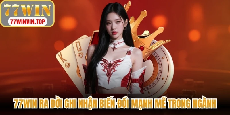 77WIN ra đời ghi nhận những biến đổi mạnh mẽ trong ngành giải trí cá cược