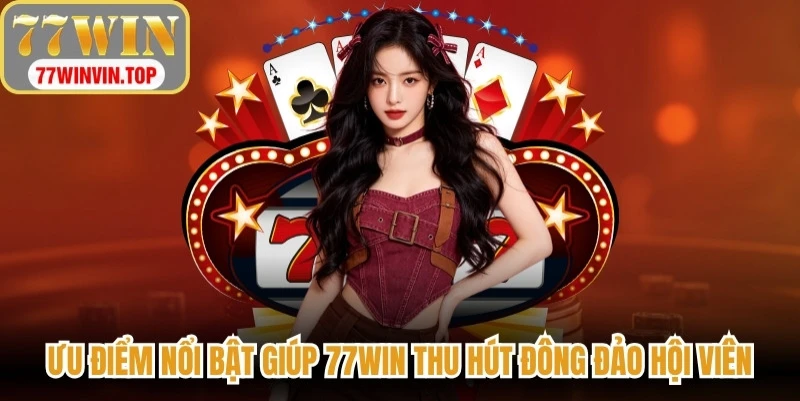 Những ưu điểm nổi bật giúp 77WIN thu hút đông đảo hội viên