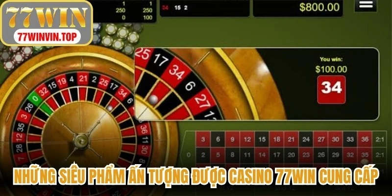 Những siêu phẩm ấn tượng được Casino 77WIN cung cấp