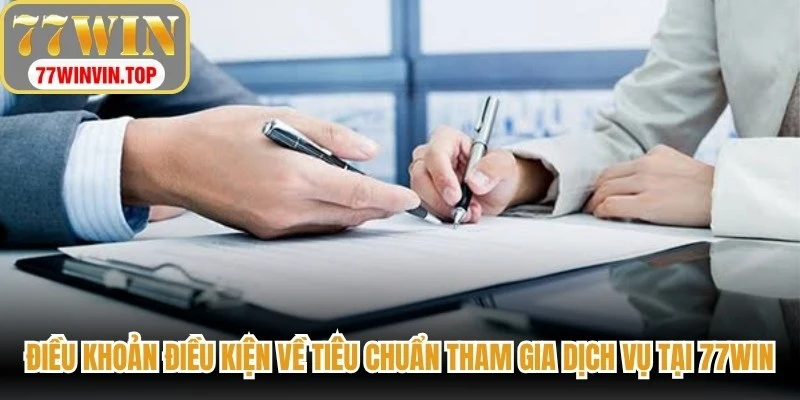 Điều khoản điều kiện về tiêu chuẩn tham gia dịch vụ tại 77WIN