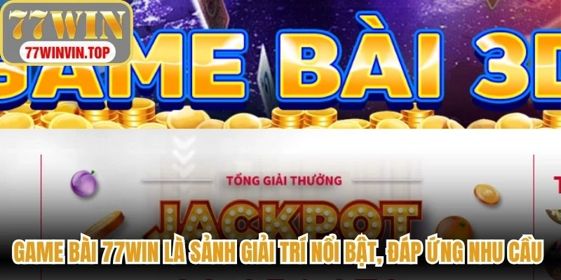 Game bài 77WIN là sảnh giải trí nổi bật, đáp ứng nhu cầu của nhiều người