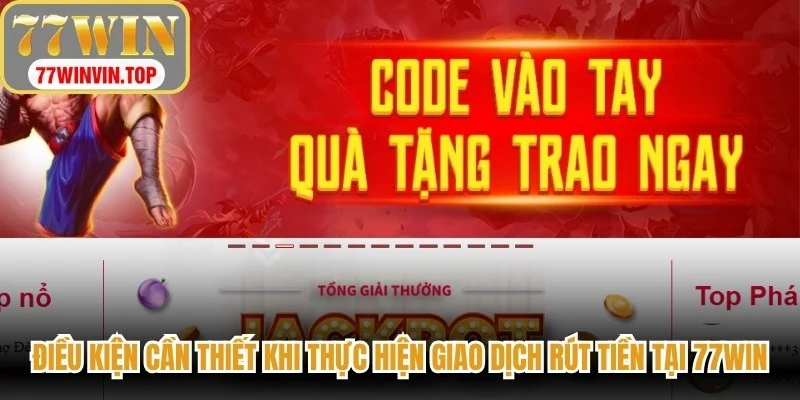 Điều kiện cần thiết khi thực hiện giao dịch rút tiền tại 77WIN
